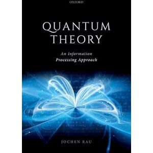 Rau, Jochen Quantum Theory: An Information Processing Approach Rau, Jochen Quantum Theory: An Information Processing Approach