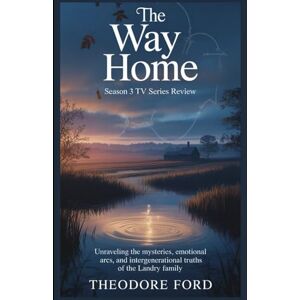 Ford, Theodore The Way Home Season 3 TV Series Review: Unraveling the Mysteries, Emotional Arcs, and Intergenerational Truths of the Landry Family (Hearts in Two Timelines: Reviewing the World of The Way Home) Ford, Theodore The Way Home Season 3 TV Series Review: Unraveling the Mysteries, Emotional Arcs, and Intergenerational Truths of the Landry Family (Hearts in Two Timelines: Reviewing the World of The Way Home)