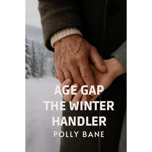 Bane, Polly Age Gap Story: The Winter Handler: A Steamy Age Gap Romance of Survival, Submission, and Forbidden Desire in a Blizzard-Trapped Cabin Bane, Polly Age Gap Story: The Winter Handler: A Steamy Age Gap Romance of Survival, Submission, and Forbidden Desire in a Blizzard-Trapped Cabin