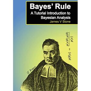 Stone, Dr James V Bayes' Rule: A Tutorial Introduction to Bayesian Analysis (Tutorial Introductions) Stone, Dr James V Bayes' Rule: A Tutorial Introduction to Bayesian Analysis (Tutorial Introductions)