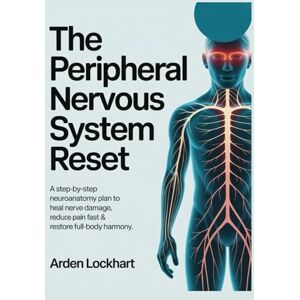 Lockhart, Arden The Peripheral Nervous System Reset: A Step-By-Step Neuroanatomy Plan to Heal Nerve Damage, Reduce Pain Fast & Restore Full-Body Harmony Lockhart, Arden The Peripheral Nervous System Reset: A Step-By-Step Neuroanatomy Plan to Heal Nerve Damage, Reduce Pain Fast & Restore Full-Body Harmony