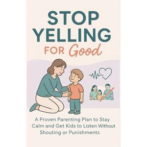 Bennett, Julia Stop Yelling for Good: A Proven Parenting Plan to Stay Calm and Get Kids to Listen Without Shouting or Punishments Bennett, Julia Stop Yelling for Good: A Proven Parenting Plan to Stay Calm and Get Kids to Listen Without Shouting or Punishments