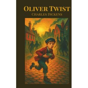 Dickens, Charles Oliver Twist: The Classic Tale of Orphans, Thieves, and Survival in Victorian London Dickens, Charles Oliver Twist: The Classic Tale of Orphans, Thieves, and Survival in Victorian London