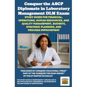 McCaulay, Philip Martin Conquer the ASCP Diplomate in Laboratory Management DLM Exam: Study Guide for Financial, Operations, Human Resources, and Quality Management, Budgets, ... and Process Improvement (Healthcare Exams) McCaulay, Philip Martin Conquer the ASCP Diplomate in Laboratory Management DLM Exam: Study Guide for Financial, Operations, Human Resources, and Quality Management, Budgets, ... and Process Improvement (Healthcare Exams)