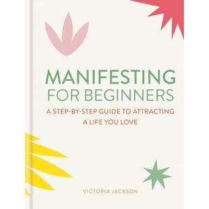 Jackson Manifesting for Beginners: Nine Steps to Attracting a Life You Love: A Step-by-step Guide to Attracting a Life You Love Jackson Manifesting for Beginners: Nine Steps to Attracting a Life You Love: A Step-by-step Guide to Attracting a Life You Love