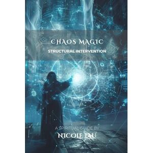 Lau, Nicole Chaos Magic: Structural Intervention (Chaos Magic Codex) Lau, Nicole Chaos Magic: Structural Intervention (Chaos Magic Codex)
