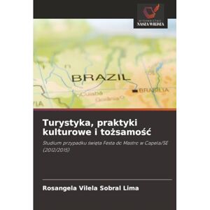 Lima, Rosangela Vilela Sobral Turystyka, praktyki kulturowe i tożsamość: Studium przypadku święta Festa do Mastro w Capela/SE (2012/2015): Studium przypadku ¿wi¿ta Festa do Mastro w Capela/SE (2012/2015) Lima, Rosangela Vilela Sobral Turystyka, praktyki kulturowe i tożsamość: Studium przypadku święta Festa do Mastro w Capela/SE (2012/2015): Studium przypadku ¿wi¿ta Festa do Mastro w Capela/SE (2012/2015)
