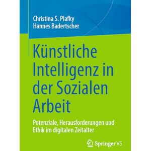 Plafky, Christina S. Künstliche Intelligenz in der Sozialen Arbeit: Potenziale, Herausforderungen und Ethik im digitalen Zeitalter Plafky, Christina S. Künstliche Intelligenz in der Sozialen Arbeit: Potenziale, Herausforderungen und Ethik im digitalen Zeitalter