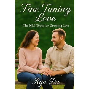 Da, Riju Fine-Tuning Life: The NLP tools for growing love (Self Help Success True Blueprint) Da, Riju Fine-Tuning Life: The NLP tools for growing love (Self Help Success True Blueprint)
