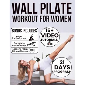 Pullen, Joshi Wall Pilate Workout for Women: 70 Illustrated Exercises to Build Strength, Improve Flexibility, and Restore Balance at Home—Includes Step-by-Step Video Tutorials for All Fitness Levels Pullen, Joshi Wall Pilate Workout for Women: 70 Illustrated Exercises to Build Strength, Improve Flexibility, and Restore Balance at Home—Includes Step-by-Step Video Tutorials for All Fitness Levels