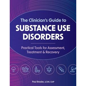 Brasler, Paul The Clinician’s Guide to Substance Use Disorders: Practical Tools for Assessment, Treatment & Recovery Brasler, Paul The Clinician’s Guide to Substance Use Disorders: Practical Tools for Assessment, Treatment & Recovery