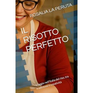LA PERUTA, ROSALIA IL RISOTTO PERFETTO: Viaggio nell’Italia del riso, tra tradizione e creatività LA PERUTA, ROSALIA IL RISOTTO PERFETTO: Viaggio nell’Italia del riso, tra tradizione e creatività