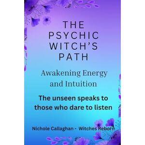 Callaghan, Nichole The Psychic Witch’s Path — Awakening Energy and Intuition: The unseen speaks to those who dare to listen Callaghan, Nichole The Psychic Witch’s Path — Awakening Energy and Intuition: The unseen speaks to those who dare to listen