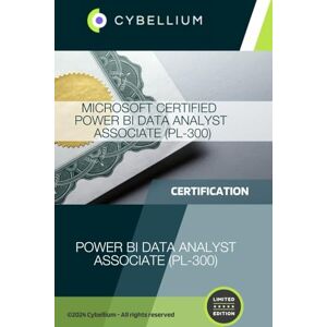 TM, Cybellium Microsoft Certified Power BI Data Analyst Associate (PL-300) TM, Cybellium Microsoft Certified Power BI Data Analyst Associate (PL-300)