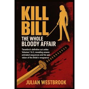 WESTBROOK, JULIAN Kill Bill: The Whole Bloody Affair: Tarantino’s definitive cut unites Volumes 1 & 2, revealing unseen animated sequences and his epic vision of the Bride’s vengeance WESTBROOK, JULIAN Kill Bill: The Whole Bloody Affair: Tarantino’s definitive cut unites Volumes 1 & 2, revealing unseen animated sequences and his epic vision of the Bride’s vengeance