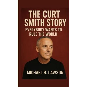 H. Lawson, Michael The Curt Smith Story: Everybody Wants to Rule the World H. Lawson, Michael The Curt Smith Story: Everybody Wants to Rule the World