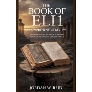 Reid, Jordan W The Book of Eli 1: A Comprehensive Review: Companion to Hope, Redemption, and the Power of the Word in a Broken World (The Book of Eli: The Word ... of Eli” (2010) and Its 2025 Continuation) Reid, Jordan W The Book of Eli 1: A Comprehensive Review: Companion to Hope, Redemption, and the Power of the Word in a Broken World (The Book of Eli: The Word ... of Eli” (2010) and Its 2025 Continuation)