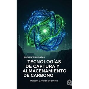 Moreau, Alexander Tecnologías de Captura y Almacenamiento de Carbono: Métodos y Análisis de Eficacia (Ciencia Atmosférica e Ingeniería Climática) Moreau, Alexander Tecnologías de Captura y Almacenamiento de Carbono: Métodos y Análisis de Eficacia (Ciencia Atmosférica e Ingeniería Climática)
