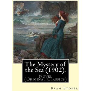 Stoker, Bram The Mystery of the Sea (1902). By: Bram Stoker: Novel (Original Classics) Stoker, Bram The Mystery of the Sea (1902). By: Bram Stoker: Novel (Original Classics)
