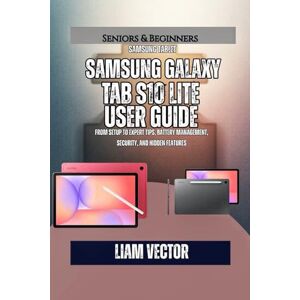Vector, Liam Samsung Galaxy Tab S10 Lite User Guide: From Setup to Expert Tips, Battery Management, Security, And Hidden Features (Galaxy in Your Hands: The Complete Samsung Tab Revolution) Vector, Liam Samsung Galaxy Tab S10 Lite User Guide: From Setup to Expert Tips, Battery Management, Security, And Hidden Features (Galaxy in Your Hands: The Complete Samsung Tab Revolution)