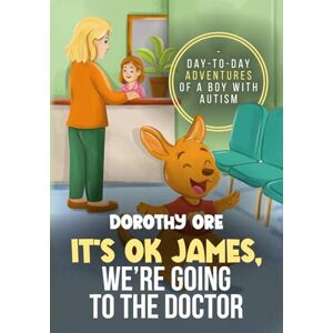 Ore, Dorothy It's OK James, We're Going to the Doctor: Day-to-Day Adventures of a Boy with Autism: 1 (It's Ok James, Day-to-Day Adventures of a Boy with Autism) Ore, Dorothy It's OK James, We're Going to the Doctor: Day-to-Day Adventures of a Boy with Autism: 1 (It's Ok James, Day-to-Day Adventures of a Boy with Autism)