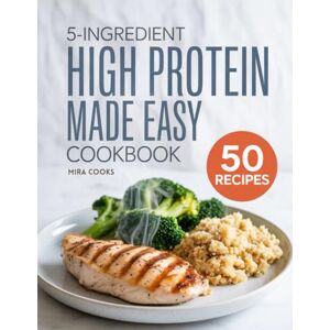 COOKS, Mira 5-Ingredient High Protein Made Easy Cookbook: Power-Packed Recipes Using 5 Ingredients or Less — Build Muscle and Stay Full Longer (5-Ingredient Magic) COOKS, Mira 5-Ingredient High Protein Made Easy Cookbook: Power-Packed Recipes Using 5 Ingredients or Less — Build Muscle and Stay Full Longer (5-Ingredient Magic)