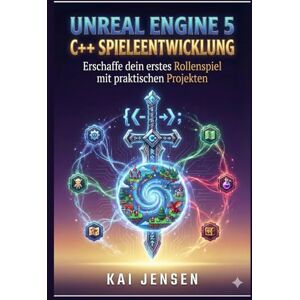 Jensen Unreal Engine 5 C++ Spieleentwicklung: Erschaffe dein erstes Rollenspiel mit praktischen Projekten Jensen Unreal Engine 5 C++ Spieleentwicklung: Erschaffe dein erstes Rollenspiel mit praktischen Projekten