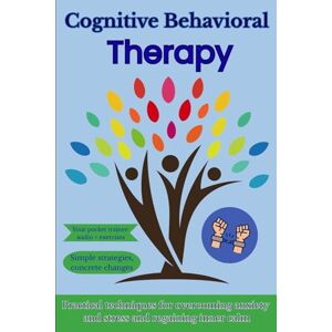 Ashbourne, Evelyn Cognitive Behavioral Therapy (CBT): Scientific Strategies and Practical Exercises to Manage Anxiety and Stress and Improve Emotional Regulation. Ashbourne, Evelyn Cognitive Behavioral Therapy (CBT): Scientific Strategies and Practical Exercises to Manage Anxiety and Stress and Improve Emotional Regulation.