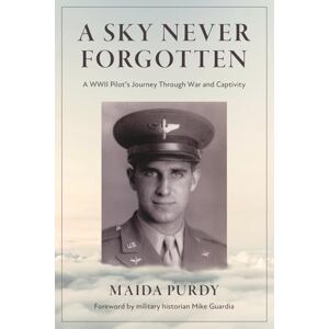 Purdy, Maida A Sky Never Forgotten: A WWII Pilot’s Journey Through War and Captivity Purdy, Maida A Sky Never Forgotten: A WWII Pilot’s Journey Through War and Captivity