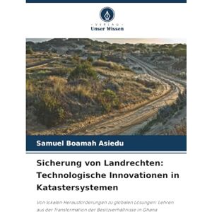 Asiedu, Samuel Boamah Sicherung von Landrechten: Technologische Innovationen in Katastersystemen: Von lokalen Herausforderungen zu globalen Lösungen: Lehren aus der Transformation der Besitzverhältnisse in Ghana Asiedu, Samuel Boamah Sicherung von Landrechten: Technologische Innovationen in Katastersystemen: Von lokalen Herausforderungen zu globalen Lösungen: Lehren aus der Transformation der Besitzverhältnisse in Ghana