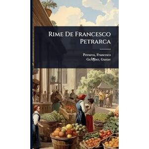 1304-1374, Petrarca Francesco Rime De Francesco Petrarca 1304-1374, Petrarca Francesco Rime De Francesco Petrarca