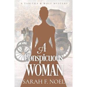 Noel, Sarah F. A Conspicuous Woman: A Historical Romance Mystery: 13 (Tabitha & Wolf Historical Mystery Series) Noel, Sarah F. A Conspicuous Woman: A Historical Romance Mystery: 13 (Tabitha & Wolf Historical Mystery Series)