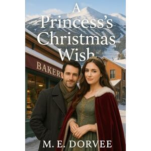 Dorvee, M.E. A Princess's Christmas Wish: A Hallmark ROM-COM Inspired Novel (A Hallmark ROM-COM Inspired Novels) Dorvee, M.E. A Princess's Christmas Wish: A Hallmark ROM-COM Inspired Novel (A Hallmark ROM-COM Inspired Novels)