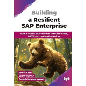 Khan, Soulat Building a Resilient SAP Enterprise: Build a resilient SAP enterprise in the era of RISE, GROW, and cloud-native services (English Edition) Khan, Soulat Building a Resilient SAP Enterprise: Build a resilient SAP enterprise in the era of RISE, GROW, and cloud-native services (English Edition)