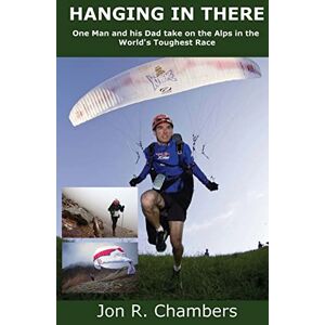 Chambers, Jon R Hanging in There: One Man and his Dad take on the Alps in the World’s Toughest Race Chambers, Jon R Hanging in There: One Man and his Dad take on the Alps in the World’s Toughest Race