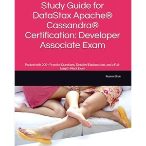 Shah, Rashmi Study Guide for DataStax Apache® Cassandra® Certification: Developer Associate Exam: Packed with 200+ Practice Questions, Detailed Explanations, and a Full-Length Mock Exam Shah, Rashmi Study Guide for DataStax Apache® Cassandra® Certification: Developer Associate Exam: Packed with 200+ Practice Questions, Detailed Explanations, and a Full-Length Mock Exam