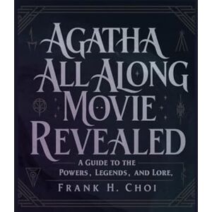 Choi, Frank H. Agatha All Along movie revealed: A Guide to the Powers, Legends, and Lore Choi, Frank H. Agatha All Along movie revealed: A Guide to the Powers, Legends, and Lore