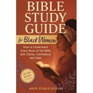Publications, Ahoy Bible Study Guide for Black Women: How to Understand Every Book of the Bible with Clarity, Confidence, and Faith Publications, Ahoy Bible Study Guide for Black Women: How to Understand Every Book of the Bible with Clarity, Confidence, and Faith