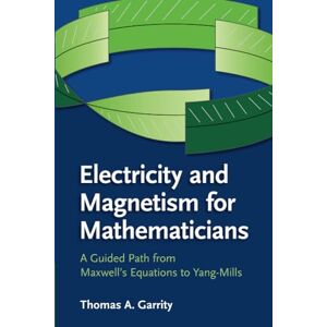 Garrity, Thomas A Electricity and Magnetism for Mathematicians: A Guided Path from Maxwell's Equations to Yang–Mills Garrity, Thomas A Electricity and Magnetism for Mathematicians: A Guided Path from Maxwell's Equations to Yang–Mills