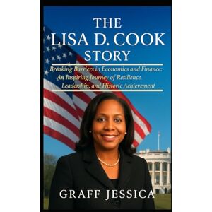 Jessica, Graff THE LISA D. COOK STORY: Breaking Barriers in Economics and Finance: An Inspiring Journey of Resilience, Leadership, and Historic Achievement Jessica, Graff THE LISA D. COOK STORY: Breaking Barriers in Economics and Finance: An Inspiring Journey of Resilience, Leadership, and Historic Achievement