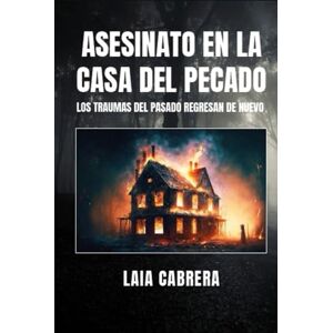 CABRERA, LAIA ASESINATO EN LA CASA DEL PECADO: LOS TRAUMAS DEL PASADO REGRESAN DE NUEVO CABRERA, LAIA ASESINATO EN LA CASA DEL PECADO: LOS TRAUMAS DEL PASADO REGRESAN DE NUEVO