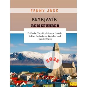 Jack, Fenny Reykjavik Reiseführer 2025: Entdecke Top-Attraktionen, Lokale Kultur, Malerische Wunder und Insider-Tipps Jack, Fenny Reykjavik Reiseführer 2025: Entdecke Top-Attraktionen, Lokale Kultur, Malerische Wunder und Insider-Tipps