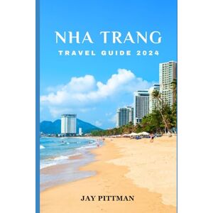 Pittman, Jay NHA TRANG TRAVEL GUIDE 2024: Discover Nha Trang's hidden gems and ancient wonders in 2024 edition (INCREDIBLE TRAVEL SPOTS) Pittman, Jay NHA TRANG TRAVEL GUIDE 2024: Discover Nha Trang's hidden gems and ancient wonders in 2024 edition (INCREDIBLE TRAVEL SPOTS)