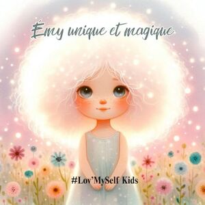 #Lov'MySelf Émy unique et magique: Une histoire pour apprendre à affronter sa différence et à croire en soi. #Lov'MySelf Émy unique et magique: Une histoire pour apprendre à affronter sa différence et à croire en soi.