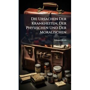 Reich, Eduard Die Ursachen Der Krankheiten, Der Physischen Und Der Moralischen Reich, Eduard Die Ursachen Der Krankheiten, Der Physischen Und Der Moralischen