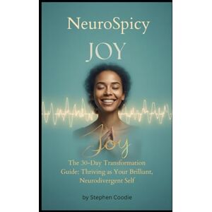 Coodie, Stephen NeuroSpicy Joy: The 30-Day Transformation Guide to Thriving as Your Brilliant, Unmasked Neurodivergent Self: Sensory Superpowers, Career Scripts, and Daily Rituals for Late-Diagnosed Adults Coodie, Stephen NeuroSpicy Joy: The 30-Day Transformation Guide to Thriving as Your Brilliant, Unmasked Neurodivergent Self: Sensory Superpowers, Career Scripts, and Daily Rituals for Late-Diagnosed Adults