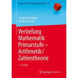 Padberg, Friedhelm Vertiefung Mathematik Primarstufe — Arithmetik/Zahlentheorie (Mathematik Primarstufe und Sekundarstufe I + II) Padberg, Friedhelm Vertiefung Mathematik Primarstufe — Arithmetik/Zahlentheorie (Mathematik Primarstufe und Sekundarstufe I + II)