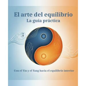 Wiechert, Carsten El arte del equilibrio La guía práctica: Con el Yin y el Yang hacia el equilibrio interior Wiechert, Carsten El arte del equilibrio La guía práctica: Con el Yin y el Yang hacia el equilibrio interior