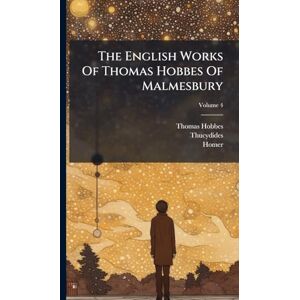 Hobbes, Thomas The English Works Of Thomas Hobbes Of Malmesbury Hobbes, Thomas The English Works Of Thomas Hobbes Of Malmesbury