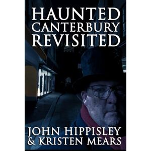Hippisley Kent, John David Arthur Haunted Canterbury Revisited Hippisley Kent, John David Arthur Haunted Canterbury Revisited